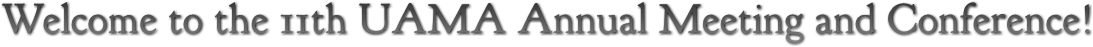 Welcome to the 11th UAMA Annual Meeting and Conference! Welcome to the 11th UAMA Annual Meeting and Conference!